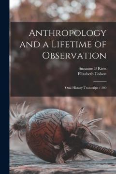 Coperta cărții Anthropology and a Lifetime of Observation: Oral History Transcript / 200