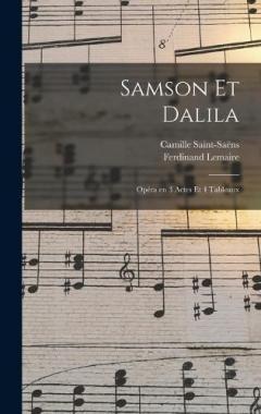 Samson et Dalila: Opéra en 3 actes et 4 tableaux