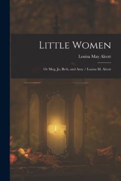 Little Women; or Meg, Jo, Beth, and Amy / Louisa M. Alcott