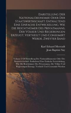 Darstellung Der Nationalökonomie Oder Der Staatswirthschaft: Enthaltend Eine Einfache Entwickelung, Wie Die Reichthümer Des Privatmanns, Der Völker Und Regierungen Erzeugt, Vertheilt Und Consumirt Werde, Zweyter Band: Volume 2 Of Darstellung Der Nati