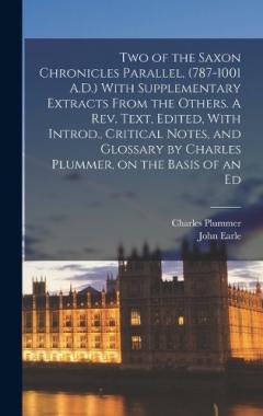 Coperta cărții Two of the Saxon Chronicles Parallel, (787-1001 A.D.) With Supplementary Extracts From the Others. A rev. Text, Edited, With Introd., Critical Notes, and Glossary by Charles Plummer, on the Basis of an Ed