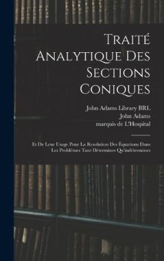 Traité analytique des sections coniques: Et de leur usage pour la resolution des équations dans les problêmes tant détermines qu'indétermines
