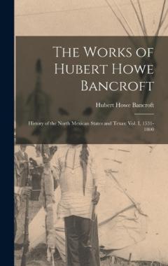The Works of Hubert Howe Bancroft: History of the North Mexican States and Texas: vol. I, 1531-1800