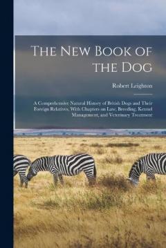 The new Book of the dog; a Comprehensive Natural History of British Dogs and Their Foreign Relatives, With Chapters on law, Breeding, Kennel Management, and Veterinary Treatment