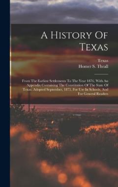 A History Of Texas: From The Earliest Settlements To The Year 1876, With An Appendix Containing The Constitution Of The State Of Texas, Adopted September, 1875, For Use In Schools, And For General Readers
