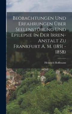 Beobachtungen Und Erfahrungen Über Seelenstörung Und Epilepsie In Der Irren-anstalt Zu Frankfurt A. M. (1851 - 1858)