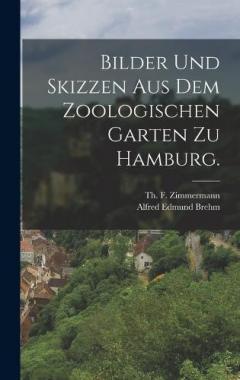 Bilder und Skizzen aus dem Zoologischen Garten zu Hamburg.