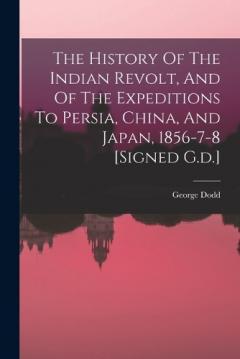 The History Of The Indian Revolt, And Of The Expeditions To Persia, China, And Japan, 1856-7-8 [signed G.d.]