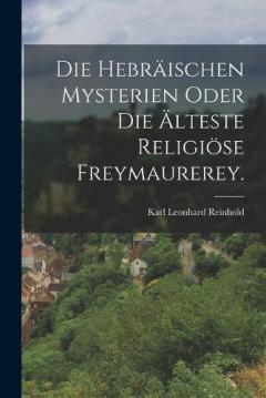 Die Hebräischen Mysterien oder die Älteste Religiöse Freymaurerey.