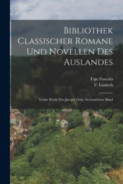 Bibliothek classischer Romane und Novellen des Auslandes: Letzte Briefe des Jacopo Ortis, Sechszehnter Band