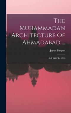 Coperta cărții The Muhammadan Architecture Of Ahmadabad ...: A.d. 1412 To 1520