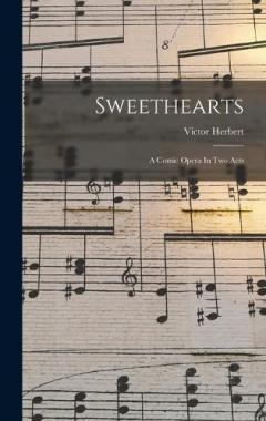 Coperta cărții Sweethearts: A Comic Opera In Two Acts