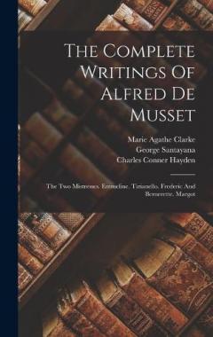 The Complete Writings Of Alfred De Musset: The Two Mistresses. Emmeline. Tizianello. Frederic And Bernerette. Margot