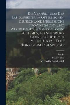 Die Verhältnisse Der Landarbeiter Im Ostelbischen Deutschland (preussische Provinzen Ost- Und Westpreussen, Pommern, Posen, Schlesien, Brandenburg, Grossherzogtümer Mecklenburg, Kreis Herzogtum Lauenburg)....