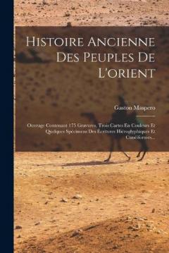 Histoire Ancienne Des Peuples De L'orient: Ouvrage Contenant 175 Gravures, Trois Cartes En Couleurs Et Quelques Spécimens Des Écritures Hiéroglyphiques Et Cunéiformes...