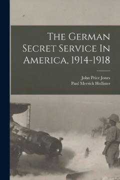 The German Secret Service In America, 1914-1918
