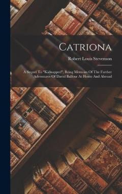 Catriona: A Sequel To "kidnapped", Being Memoirs Of The Further Adventures Of David Balfour At Home And Abroad