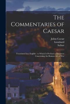 The Commentaries of Caesar: Translated Into English: to Which is Prefixed a Discourse Concerning the Roman Art of War
