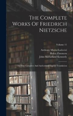 Coperta cărții The Complete Works Of Friedrich Nietzsche: The First Complete And Authorized English Translation; Volume 11