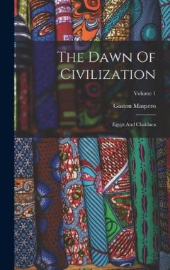 The Dawn Of Civilization: Egypt And Chaldaea; Volume 1