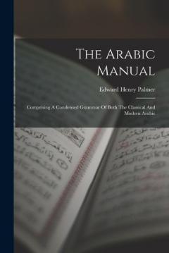 Coperta cărții The Arabic Manual: Comprising A Condensed Grammar Of Both The Classical And Modern Arabic