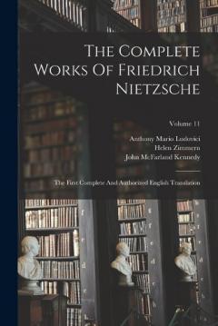 Coperta cărții The Complete Works Of Friedrich Nietzsche: The First Complete And Authorized English Translation; Volume 11
