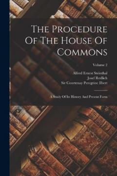 Coperta cărții The Procedure Of The House Of Commons: A Study Of Its History And Present Form; Volume 2