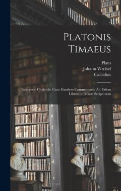 Platonis Timaeus: Interprete Chalcidio Cum Eiusdem Commentario Ad Fidem Librorum Manu Scriptorum