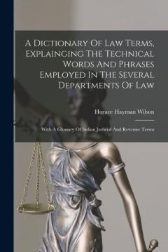 A Dictionary Of Law Terms, Explainging The Technical Words And Phrases Employed In The Several Departments Of Law: With A Glossary Of Indian Judicial And Revenue Terms