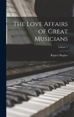 The Love Affairs of Great Musicians; Volume 1