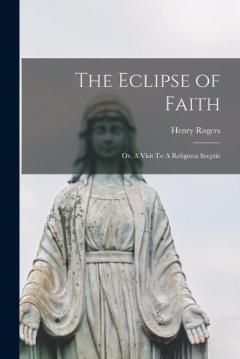 The Eclipse of Faith: Or, A Visit To A Religious Sceptic