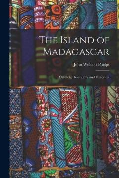 Coperta cărții The Island of Madagascar: A Sketch, Descriptive and Historical