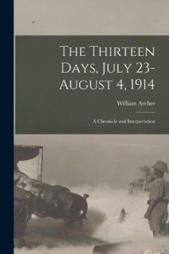 The Thirteen Days, July 23-August 4, 1914: A Chronicle and Interpretation