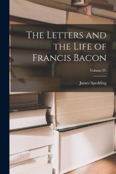 The Letters and the Life of Francis Bacon; Volume IV