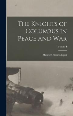 The Knights of Columbus in Peace and War; Volume I