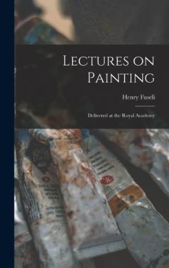 Coperta cărții Lectures on Painting: Delivered at the Royal Academy