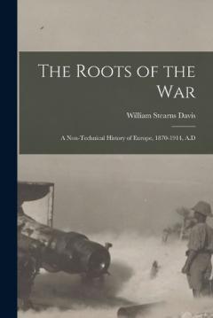 Coperta cărții The Roots of the War: A Non-technical History of Europe, 1870-1914, A.D