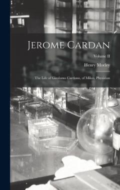 Jerome Cardan: The Life of Girolamo Cardano, of Milan, Physician; Volume II