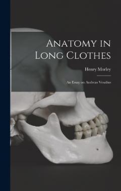 Anatomy in Long Clothes: An Essay on Andreas Vesalius