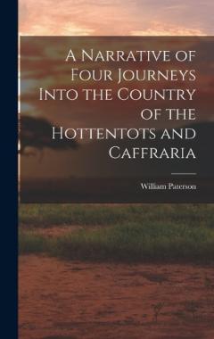 Coperta cărții A Narrative of Four Journeys Into the Country of the Hottentots and Caffraria