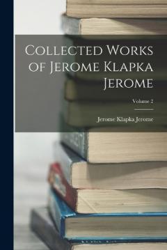 Collected Works of Jerome Klapka Jerome; Volume 2