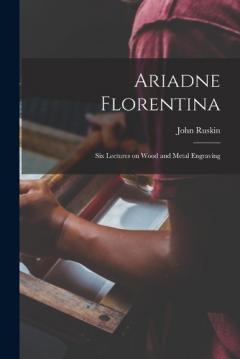 Ariadne Florentina: Six Lectures on Wood and Metal Engraving