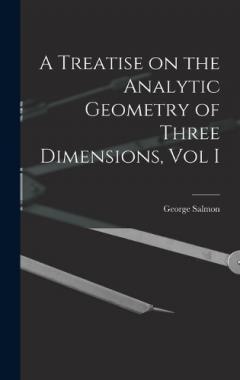 A Treatise on the Analytic Geometry of Three Dimensions, Vol I