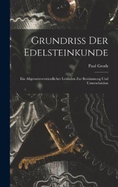 Grundriss der Edelsteinkunde: Ein Allgemeinverständlicher Leitfaden zur Bestimmung und Unterscheidun