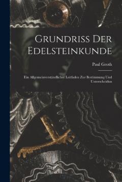 Grundriss der Edelsteinkunde: Ein Allgemeinverständlicher Leitfaden zur Bestimmung und Unterscheidun