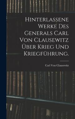 Hinterlassene Werke des Generals Carl von Clausewitz über Krieg und Kriegführung.