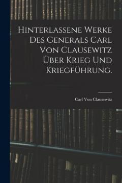 Hinterlassene Werke des Generals Carl von Clausewitz über Krieg und Kriegführung.
