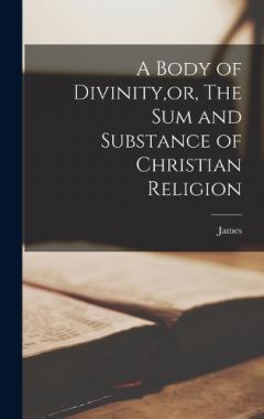A Body of Divinity, or, The sum and Substance of Christian Religion