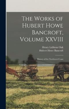 Coperta cărții The Works of Hubert Howe Bancroft, Volume XXVIII: History of the Northwest Coast