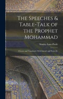 The Speeches & Table-talk of the Prophet Mohammad; Chosen and Translated, With Introd. and Notes By